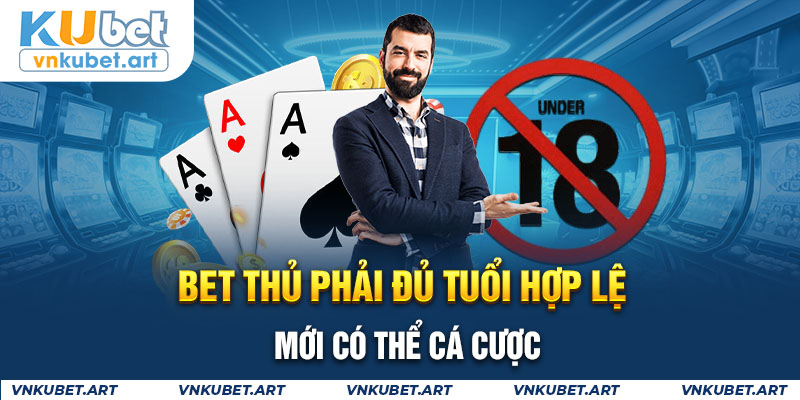 Bet thủ phải đủ tuổi hợp lệ mới có thể cá cược