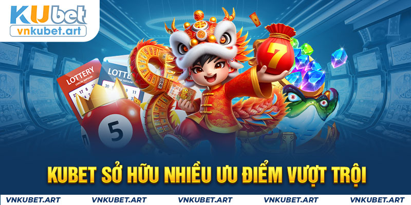 KUBET sở hữu nhiều ưu điểm vượt trội