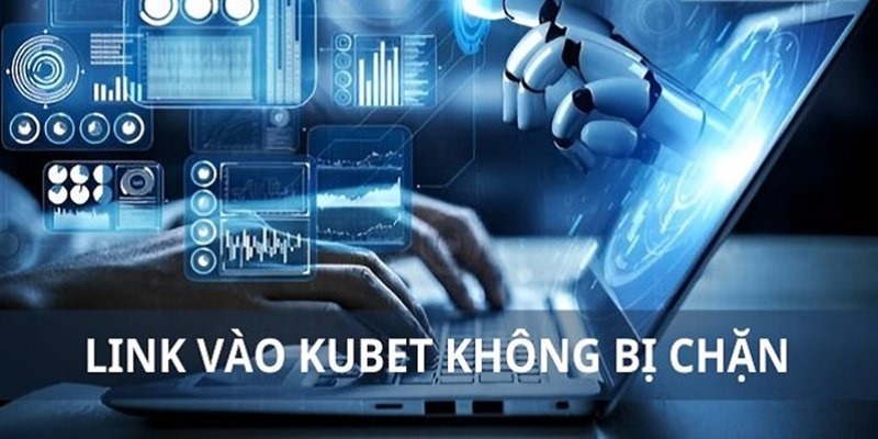 3 giải pháp hỗ trợ người chơi truy cập link KUBET không bị chặn