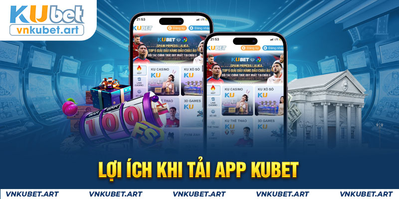 Lợi ích khi tải app KUBET