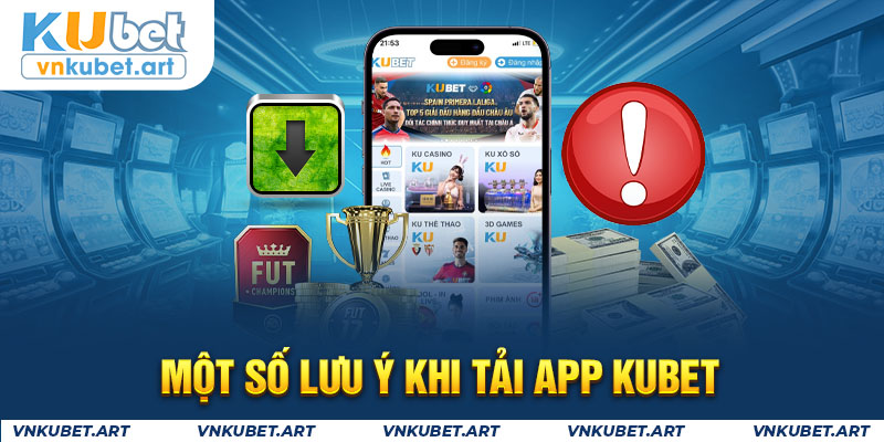 Một số lưu ý khi tải app KUBET