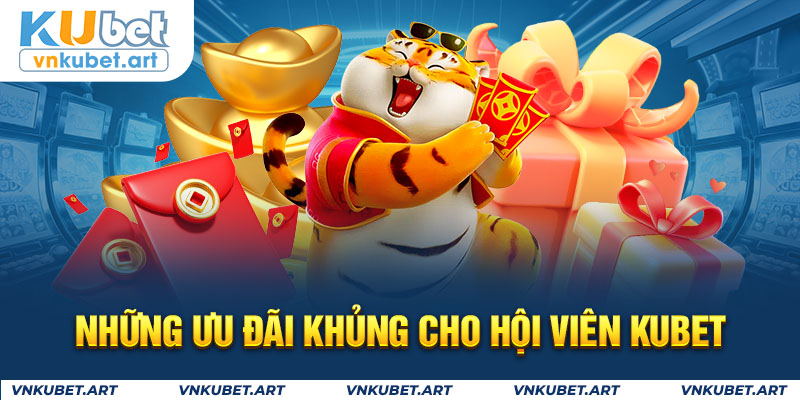 Những ưu đãi khủng cho hội viên KUBET