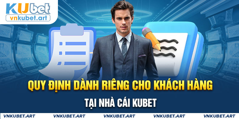 Quy định dành riêng cho khách hàng tại nhà cái Kubet