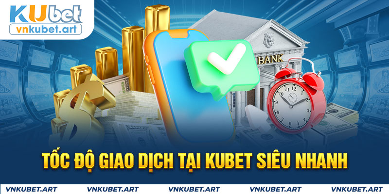 Tốc độ giao dịch tại KUBET siêu nhanh